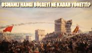 Osmanl Hangi Blgeyi Ne Kadar Ynetti?