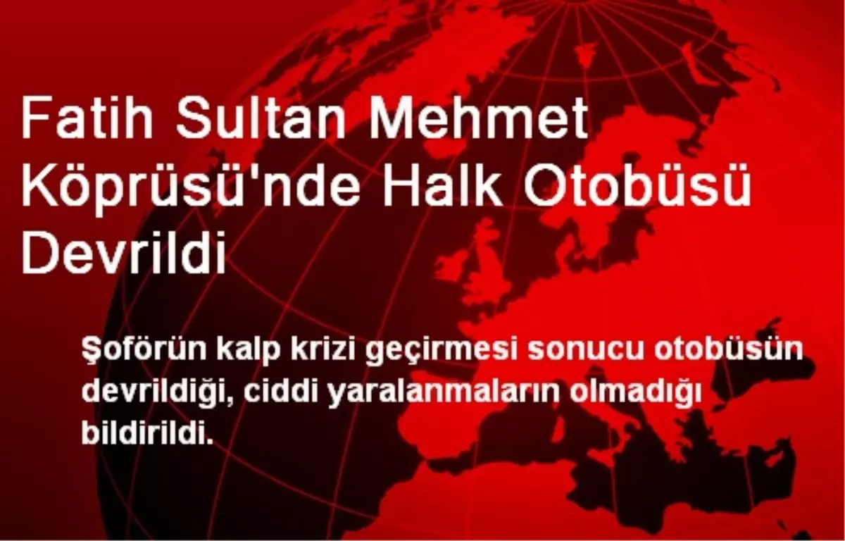 Fatih Sultan Mehmet Köprüsü nde Halk Otobüsü Devrildi Haberler