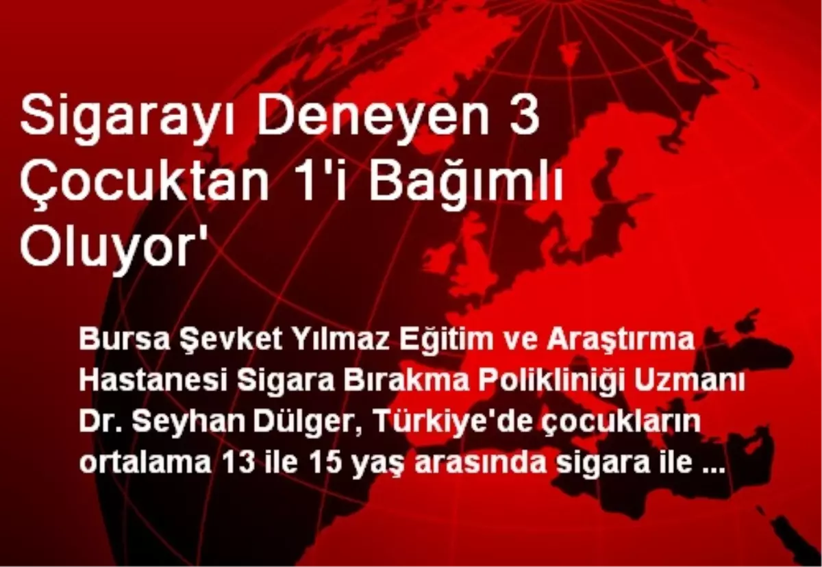 Sigarayı Deneyen 3 Çocuktan 1 i Bağımlı Oluyor Haberler