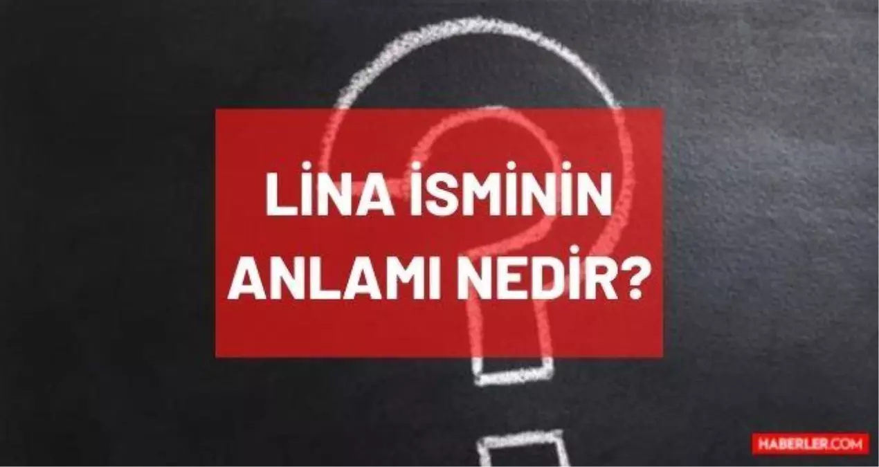 Lina isminin anlamı nedir Lina ismi Kur an ı Kerim de geçiyor mu Lina