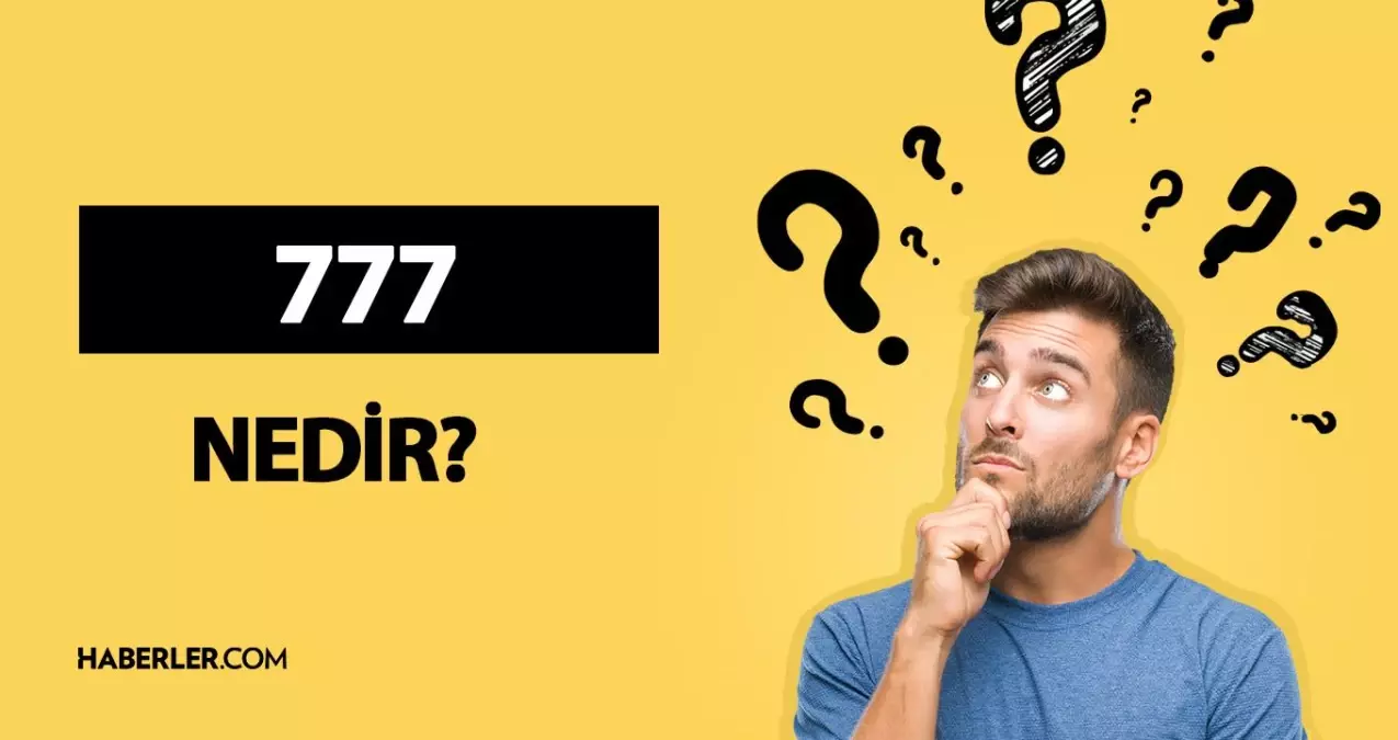 777 nedir 777 ne demek ne anlama geliyor 777 sayısının anlamı nedir