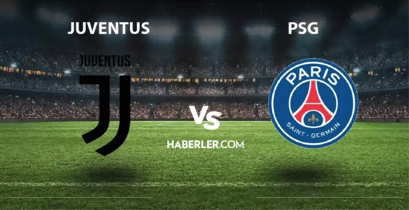 Juventus PSG maçı ne zaman saat kaçta Juventus PSG maçı hangi