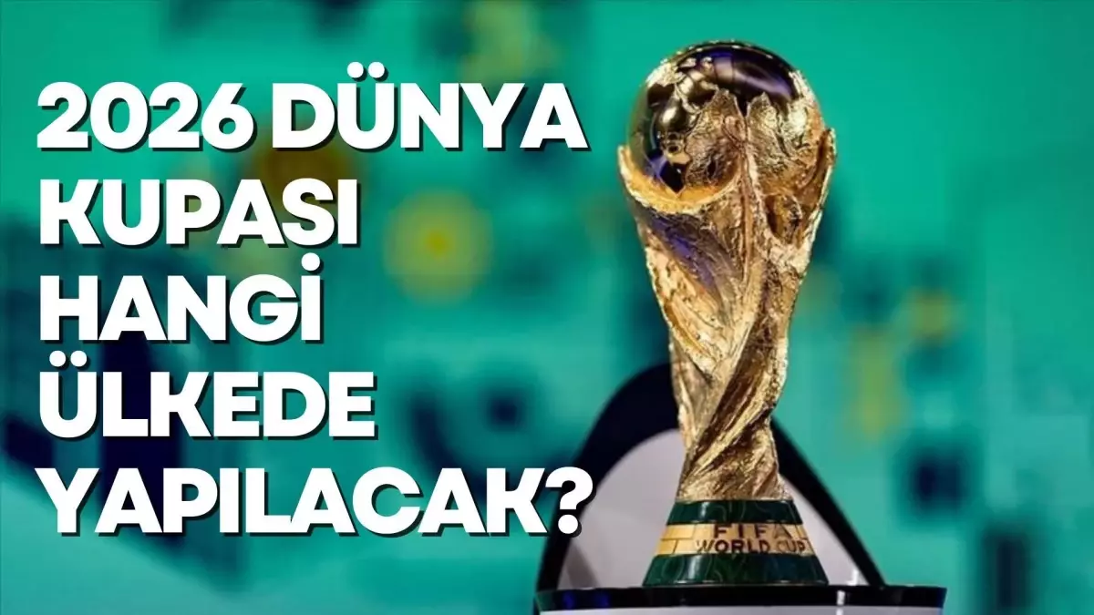 2026 Dünya kupası ne zaman nerede yapılacak 2026 Dünya kupası hangi