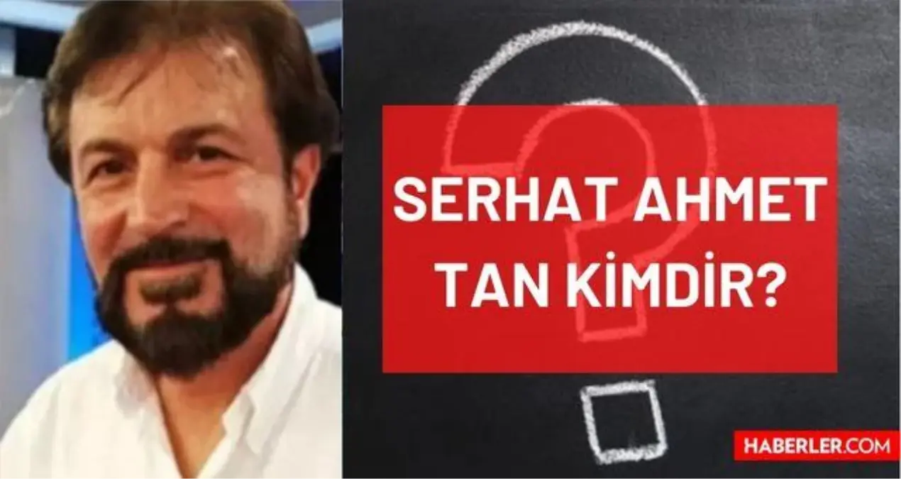 Serhat Ahmet Tan kimdir Kaç yaşında nereli mesleği ne Serhat Ahmet