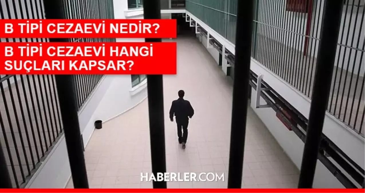 B Tipi Cezaevi Hangi Su Lar Kapsar B Tipi Cezaevi Nedir B Tipi