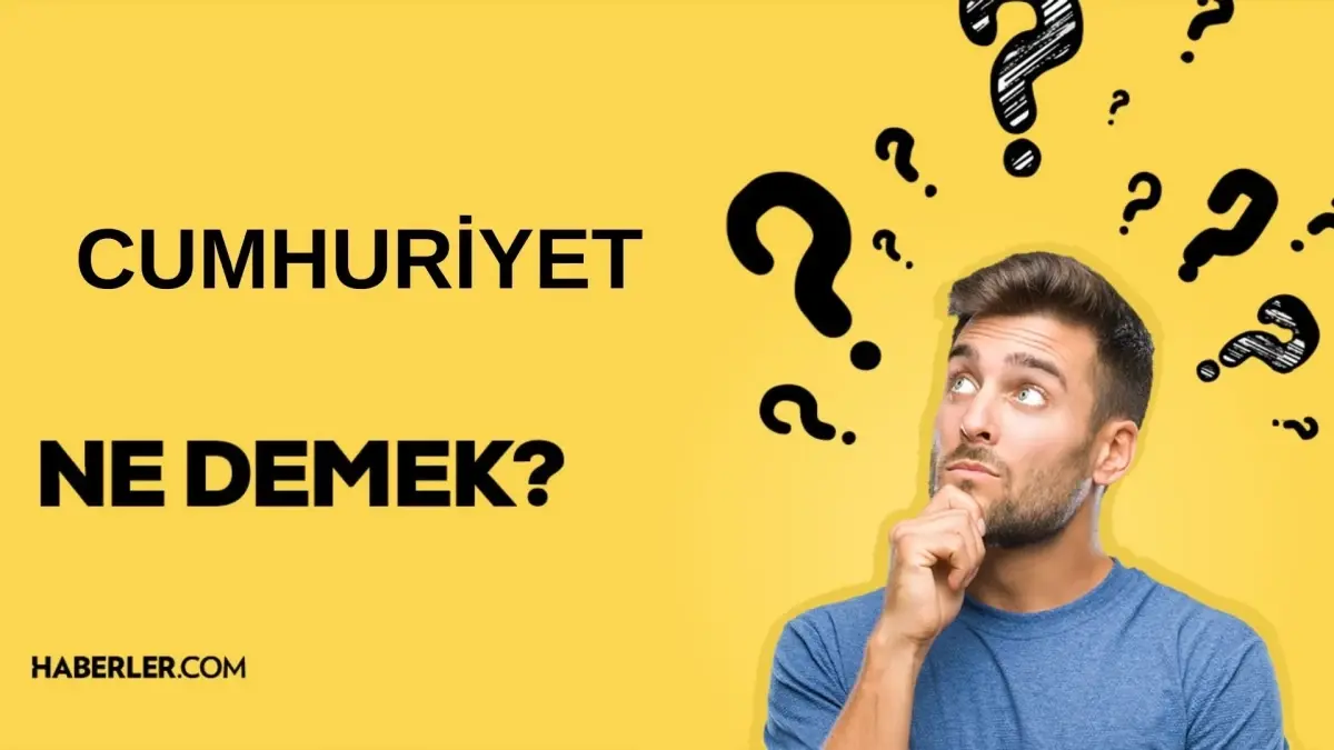 Cumhuriyet nedir TDK ye göre Cumhuriyet ne anlama gelir Cumhuriyet ne