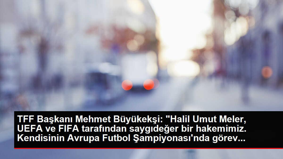 Tff Ba Kan Mehmet B Y Kek I Halil Umut Meler Uefa Ve Fifa