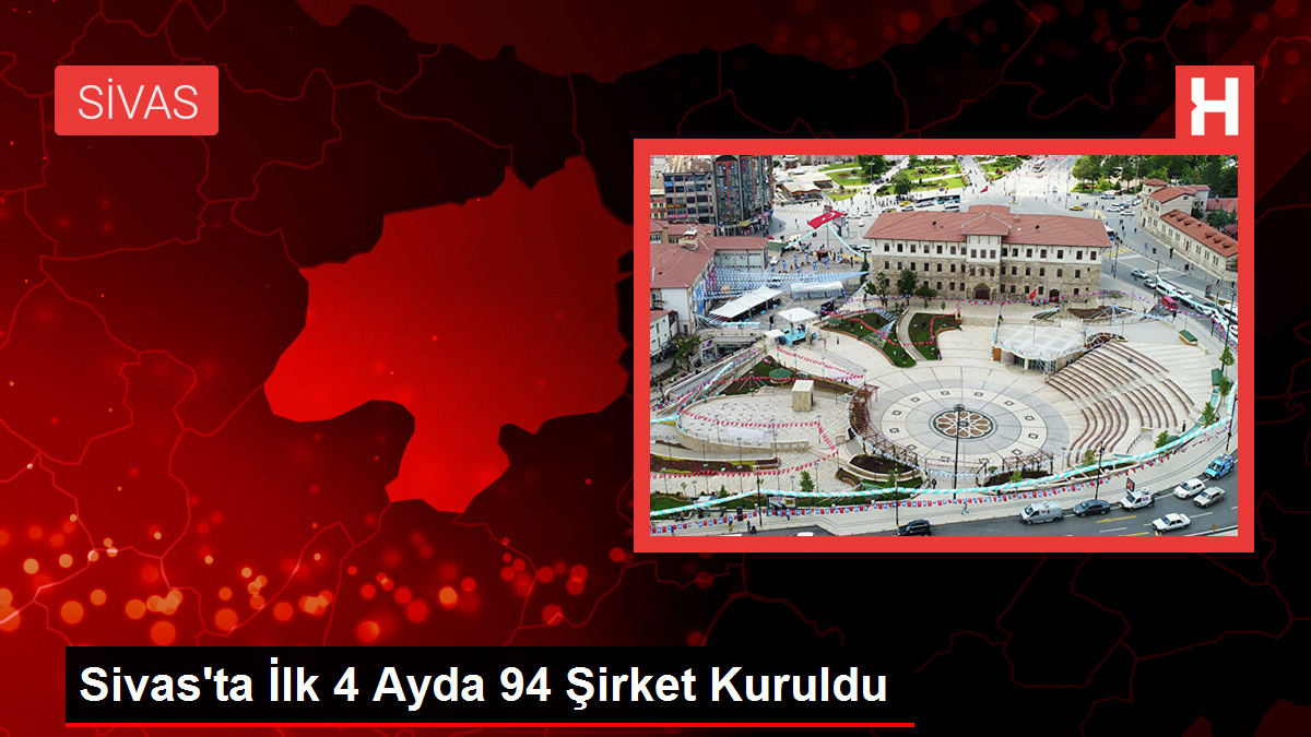 Sivas'ta İlk 4 Ayda 94 Şirket Kuruldu