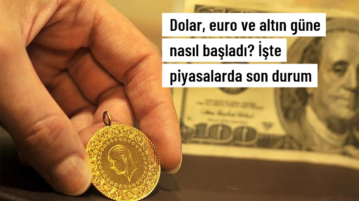 Dolar, euro ve altın güne nasıl başladı? İşte piyasalarda son durum