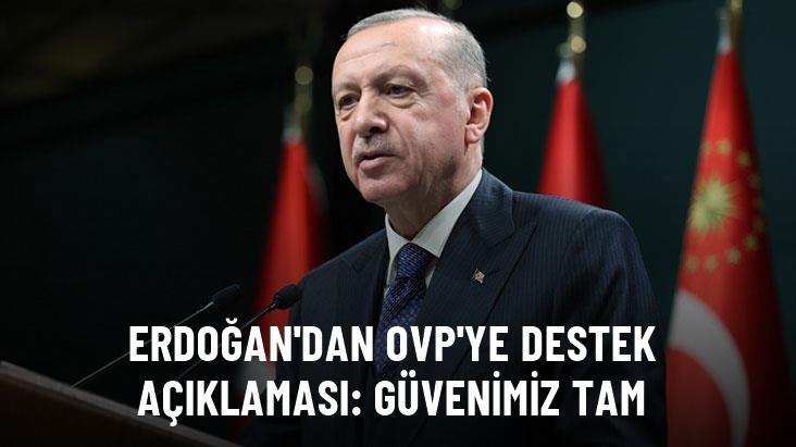 Cumhurbaşkanı Erdoğan'dan OVP'ye destek açıklaması: Güvenimiz ve desteğimiz tam