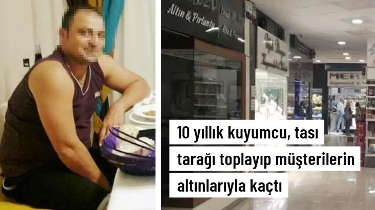 10 yıllık kuyumcu, tası tarağı toplayıp müşterilerin altınlarıyla kaçtı