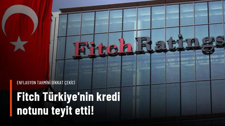 Fitch Türkiye'nin kredi notunu teyit etti! Faiz ve enflasyon tahmini dikkat çekici