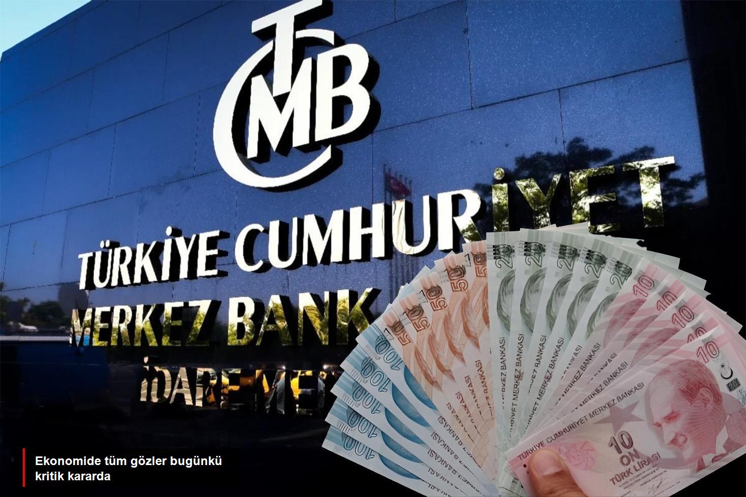 Merkez Bankası kritik faiz kararını bugün açıklayacak