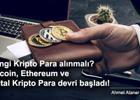 Hangi Kripto Para alınmalı? Bitcoin, Ethereum ve dijital Kripto Para devri başladı!
