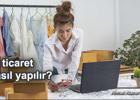 E ticaret nasıl yapılır? İnternette satış yapmak için ilk adımlar