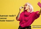 Influencer nedir? Influencer ne kadar kazanır?
