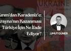 Kırım'dan Karadeniz'e: Ukrayna'nın Kazanması Türkiye İçin Ne İfade Ediyor?