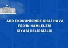 ABD Ekonomisinde sisli hava: FED'in hamleleri ve siyasi belirsizlik