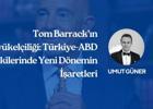 Tom Barrack’ın Büyükelçiliği: Türkiye-ABD İlişkilerinde Yeni Dönemin İşaretleri