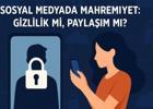 Sosyal Medyada Mahremiyet: Gizlilik mi, Paylaşım mı?