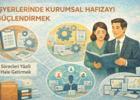 İşyerlerinde kurumsal hafızayı güçlendirmek
