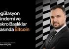 Regülasyon gündemi ve Makro başlıklar arasında Bitcoin