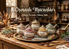 Osmanlı Macunları: Şifanın Formüle Edilmiş Hali