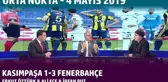 Orta Nokta - Erkut Öztürk, Ali Ece, İrfan Buz - Kasımpaşa 1-3 Fenerbahçe | 4 Mayıs 2019