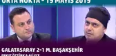 Orta Nokta - Erkut Öztürk & Ali Ece | Galatasaray 2-1 M. Başakşehir - Şampiyonluk Maçı