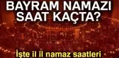 Bayram namazı saat kaçta? Diyanete göre il il Kurban Bayramı namaz saatleri!