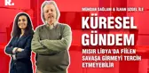 Küresel Gündem... İlhan Uzgel: Mısır Libya'da fiilen savaşa girmeyi tercih etmeyebilir
