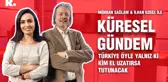 Küresel Gündem... İlhan Uzgel: Türkiye öyle yalnız ki kim el uzatırsa tutunacak