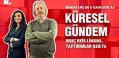 Küresel Gündem… İlhan Uzgel: Oruç Reis limana, yaptırımlar askıya