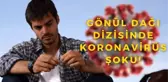 Gönül Dağı dizisinde 39 kişi koronavirüs oldu! Gönül Dağı bitiyor mu? Gönül Dağı'nda kimler korona oldu? Bugün Gönül Dağı var mı?