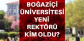 Boğaziçi Üniversitesi Rektörü kimdir? Boğaziçi Üniversitesi Rektörlüğüne kim atandı? Boğaziçi Üniversitesi Rektörü kim?
