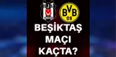 Beşiktaş maçı kaçta? Beşiktaş Şampiyonlar Ligi maçı ne zaman? Beşiktaş Borussia Dortmund maçı saat kaçta, hangi kanalda? Beşiktaş CL maçı ne zaman?