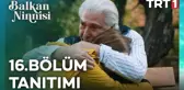 Balkan Ninnisi 16. Bo¨lu¨m Tanıtımı