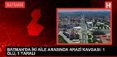 Batman'da arazi anlaşmazlığından çıkan kavgada 1 kişi öldü