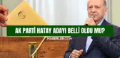 AK Parti Hatay adayı belli oldu mu? AK Parti Hatay belediye başkanı adayı kim oldu 2024 SON DAKİKA!