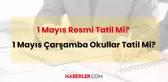 1 Mayıs İşçi Bayramı resmi tatil mi? 1 Mayıs 2024 Çarşamba günü okullar tatil mi?