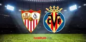 Sevilla- Villarreal maçı ne zaman? Sevilla- Villarreal maçı saat kaçta, hangi kanalda?