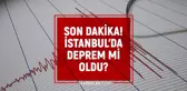 Deprem mi oldu? İstanbul'da deprem mi oldu, ne zaman?
