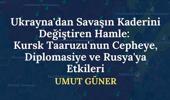 Ukrayna'dan Savaşın Kaderini Değiştiren Hamle: Kursk Taaruzu'nun Cepheye, Diplomasiye ve Rusya'ya Etkileri