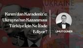 Kırım'dan Karadeniz'e: Ukrayna'nın Kazanması Türkiye İçin Ne İfade Ediyor?