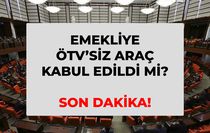 Emekliye ÖTV'siz araç kabul edildi mi, ne oldu? SON DAKİKA! Emekliye ÖTV'siz araba şartları! Son durum ne?