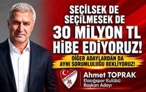 Elazığspor Başkan Adayı Ahmet Toprak, ''Seçilsek de seçilmesek de 30 milyon TL hibe edeceğimizi taahhüt ediyoruz''