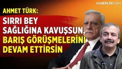 Ahmet Türk: Sırrı Bey Sağlığına Kavuşsun, Barış Görüşmelerini Devam Ettirsin