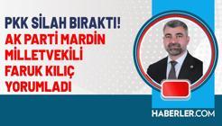 AK Parti Mardin Milletvekili Faruk Kılıç, Terör Ögütü PKK'nın Silah Bırakma Sürecini Yorumladı