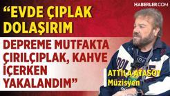 Attila Atasoy: En Parasız Günlerim En Ünlü Zamanlarım Oldu