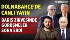 Barış Zirvesinde Görüşmeler Sona Erdi! Dolmabahçe'den Canlı Yayın